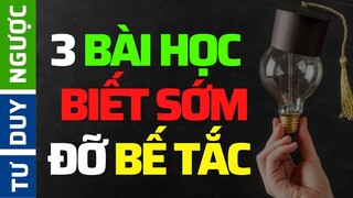 3 Bài Học Bạn Phải Biết Sớm Hơn (Để Không Bế Tắc) | Tư Duy Ngược