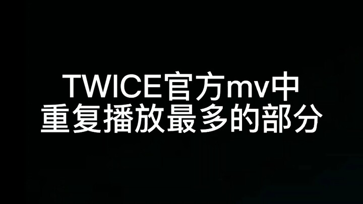 ส่วนที่ถูกเล่นซ้ำมากที่สุดในมิวสิกวิดีโออย่างเป็นทางการของ TWICE