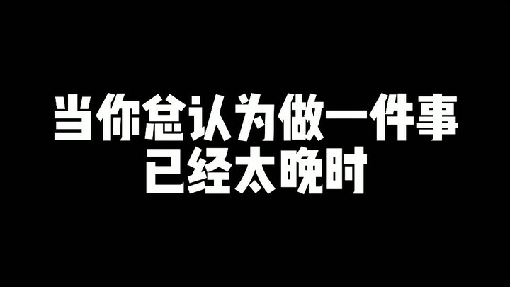 当你总认为做一件事已经太晚时