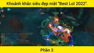 Khoảnh khắc siêu đẹp mắt "Best Lol 2022" phần 3