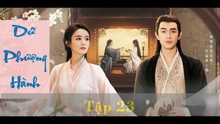 DỮ PHƯỢNG HÀNH - Tập 23 (Thuyết Minh) - Triệu Lệ Dĩnh & Lâm Canh Tân