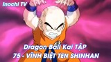 Dragon Ball Kai TẬP 75 - VĨNH BIỆT TEN SHINHAN