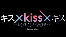 🎬 Ver 7 : KissxKissxKiss "Love ii Shower - Fever Kiss"