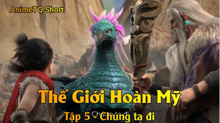 Thế Giới Hoàn Mỹ Tập 5 - Chúng ta đi