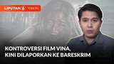 Dinilai Bikin Kegaduhan, Film Vina: Sebelum 7 Hari Dilaporkan ke Bareskrim Polri | Liputan 6