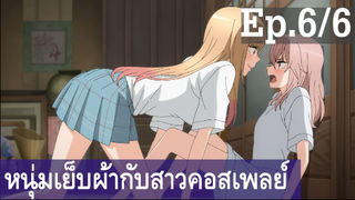 【หนุ่มเย็บผ้ากับสาวนักคอสเพลย์】Ep6/6 พากย์ไทย