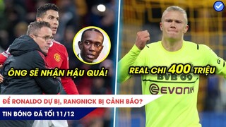 TIN BÓNG ĐÁ TỐI 11/12: Để Ronaldo dự bị, Rangnick bị cảnh báo? Real chi TIỀN TẤN tậu Haaland?