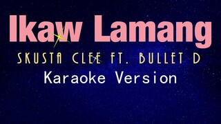 IKAW LAMANG - Skusta Clee Ft. Bullet D (KARAOKE VERSION)