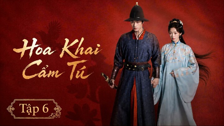 [Thuyết Minh] Hoa Khai Cẩm Tú - Tập 6