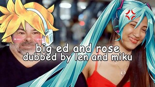 big ed and rose dubbed by len and miku