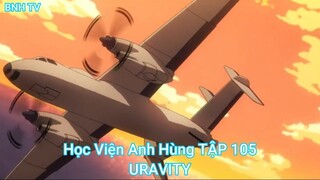 Học Viện Anh Hùng TẬP 105-URAVITY