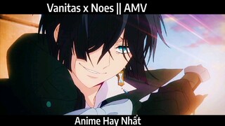 Vanitas x Noes || AMV Hay Nhất