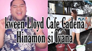 Ivana hinamon pala ni kween Lloyd Cafe Cadena