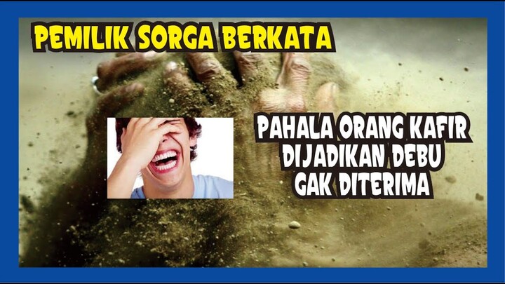 PEMILIK SORGA BERKATA, PAHALA ORANG KAFIR DIJADIKAN DEBU, TAK AKAN DITERIMA, GAGAL PAHAM