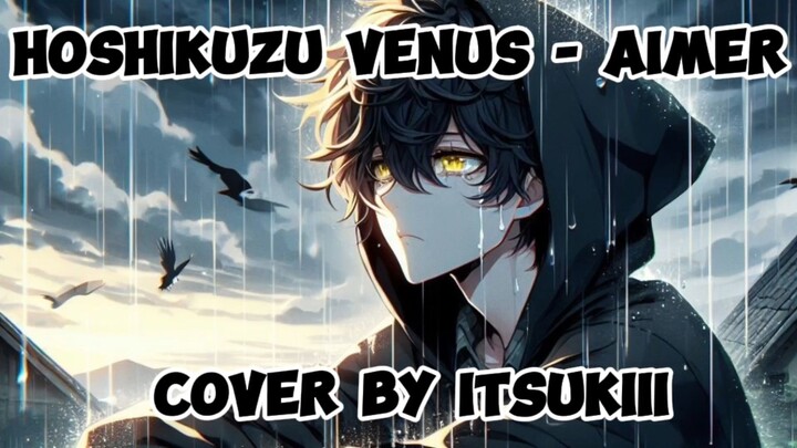 Hoshikuzu Venus - Aimer [Cover by itsukiii]