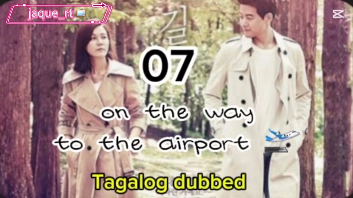 Title: On the way to the airport /  kdrama / Tagalog dubbed / episode 07