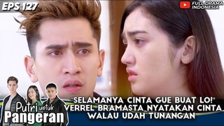 "SELAMANYA CINTA GUE BUAT LO!" VERREL NYATAKAN CINTA WALAU UDAH TUNANGAN - PUTRI UNTUK PANGERAN