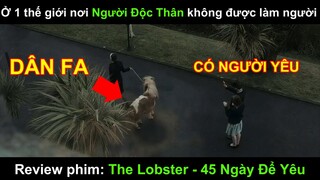 "Ở MỘT THẾ GIỚI NƠI NGƯỜI ĐỘC THÂN KHÔNG ĐƯỢC LÀM NGƯỜI" REVIEW PHIM THE LOBSTER 2015 45 NGÀY ĐỂ YÊU