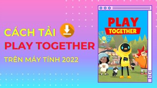 Cách tải Play Together trên máy tính PC và Laptop mới nhất 2022