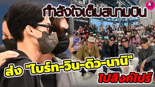 กำลังใจเต็มสนามบิน ฟินไม่ไหว ส่ง"ไบร์ท -วิน-ดิว-นานิ"ไปสิงคโปร์ #ไบร์ทวิน #f4thailand #brightwin