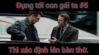 Đụng tới con gái ta thì xác định lên bàn thờ phần 5