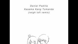 kasama kang tumanda - daniel padilla (reigh lofi remix)