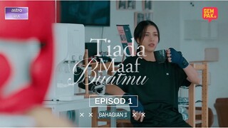 Tiada Maaf Buatmu - EP1 | Bahagian 1