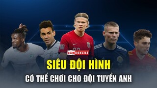 ĐỘI TUYỂN ANH sẽ mạnh như thế nào nếu các ngôi sao chọn QUỐC TỊCH THỨ 2?