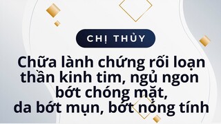 Chị Thuỷ chữa lành chứng rối loạn thần kinh tim, ngủ ngon bớt chóng mặt, da bớt mụn, bớt nóng tính