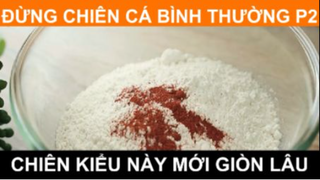 Đừng Chiên Cá Bình Thường Chiên Kiểu Này Mới Giòn Lâu Phần 2