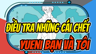 [Điều Tra Những Cái Chết/Hoạt họa] Yueni Bạn và Tôi