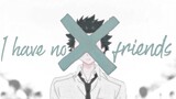 No Friends - AMV - 「Anime MV」