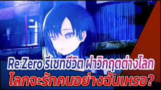 Re:Zero รีเซทชีวิต ฝ่าวิกฤตต่างโลก | 
โลกจะรักคนอย่างฉันเหรอ?