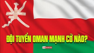 ĐỐI THỦ OMAN của đội tuyển Việt Nam ở lượt trận thứ 4 MẠNH CỠ NÀO?