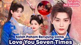 Love You Seven Times - Chinese Drama Sub Indo || Ketika Salah Paham Berubah Jadi Cinta 😱❤️‍🔥