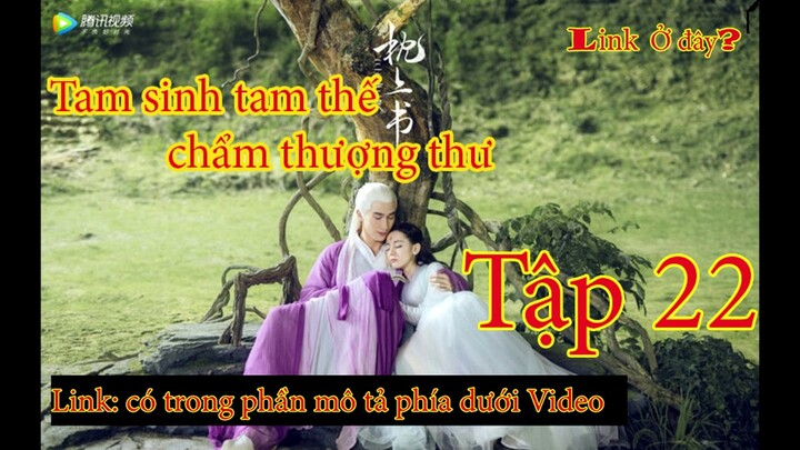 Tam sinh tam thế chẩm thượng thư Tập 22 || Link ở đây