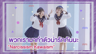 【Cover Dance】พวกเรามาทำตัวน่ารักกันนะ-"Narcissism Kawaism"