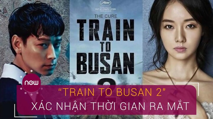 Bom tấn "Train To Busan 2" xác nhận thời gian ra mắt | VTC Now