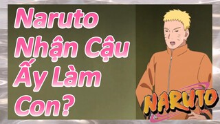 Naruto Nhận Cậu Ấy Làm Con?