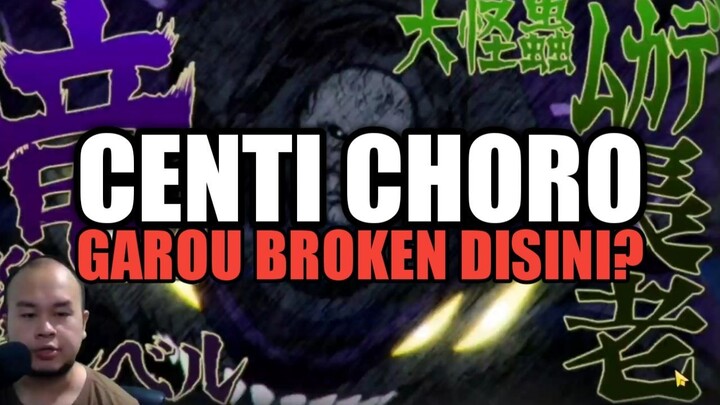 CENTI CHORO : GAROU BROKEN BGT DISINI!?