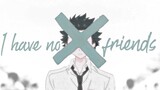 No Friends  [AMV] Anime MV