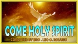 COME HOLY SPIRIT  - PENTECOST CELEBRATION -  COMPOSED BY BRO  LEO O.  ROSARIO