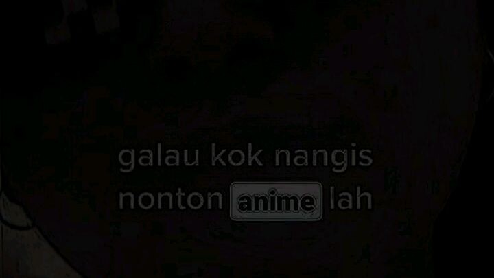 galau kok nangis nonton anime lah|