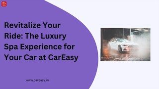 Revitalize Your Ride The Luxury Spa Experience for Your Car at CarEasy