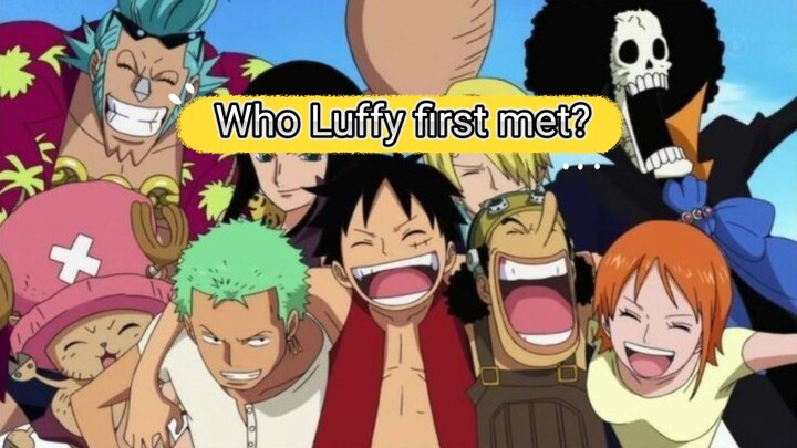 Who in Strawhat's crew, Luffy first met?|One Piece