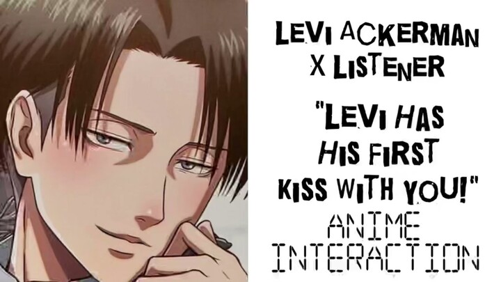 Levi Ackerman X Listener (ANIME INTERACTION) “Levi Has His First Kiss With You!”
