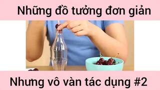 Những đồ tưởng đơn giản nhưng vô vàn tác dụng phần 2