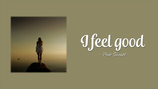 Pink Sweat$ - I Feel Good (Lyrics)