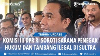 Marak Tambang Ilegal di Sulawesi Tenggara, Komisi III DPR RI Minta Penegak Hukum Tertibkan