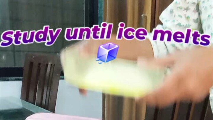 study until ice melts 🧊